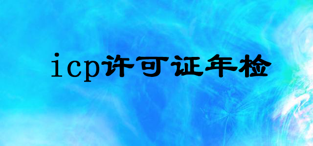 代辦經(jīng)營性網(wǎng)站icp許可證年檢