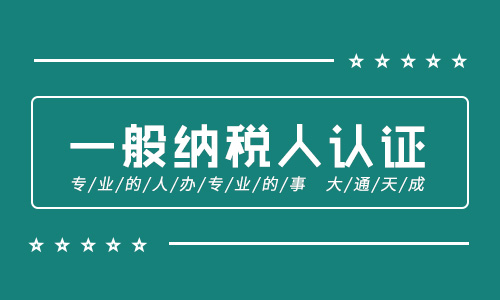 一般納稅人認(rèn)證(一般納稅人資格條件)