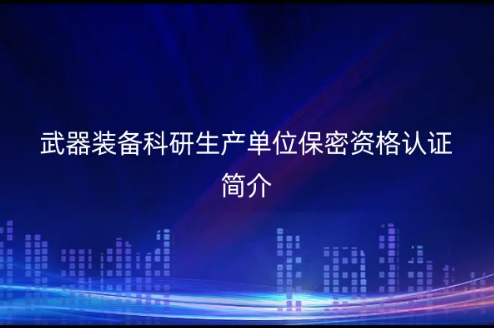 武器裝備科研生產(chǎn)單位保密資格認(rèn)證,科研生產(chǎn)單位保密資格認(rèn)證