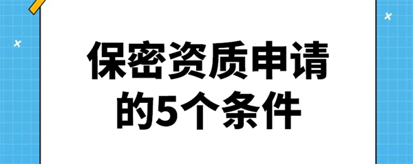 保密資質(zhì)申請的5個條件是什么？