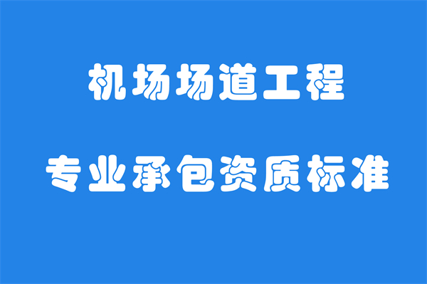 機場場道工程專業(yè)承包資質(zhì)標(biāo)準(zhǔn)_代辦機場場道工程專業(yè)承包一級資質(zhì)_機場場道工程專業(yè)承包二級資質(zhì)