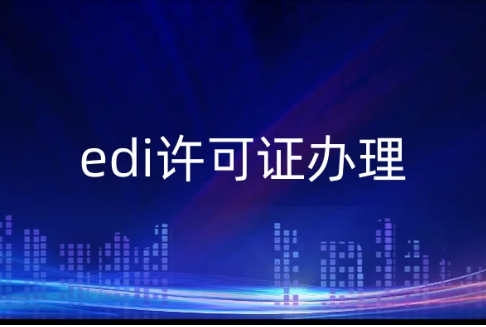 edi許可證辦理,申請條件是什么?8個(gè)問答解惑