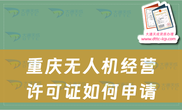 重慶無(wú)人機(jī)經(jīng)營(yíng)許可證如何申請(qǐng)(通用航空企業(yè)經(jīng)營(yíng)許可證怎么辦理)