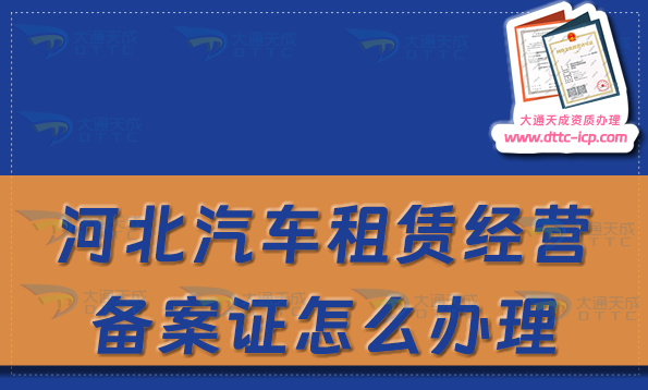 河北汽車租賃經(jīng)營備案證怎么辦理,代辦申請流程及材料匯總